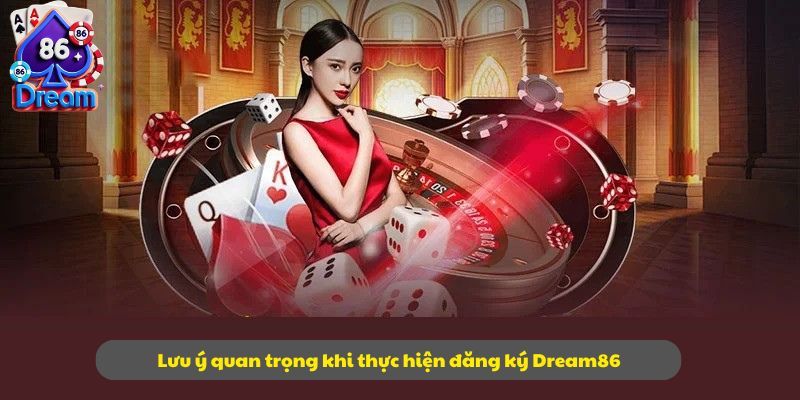 Lưu ý quan trọng khi thực hiện đăng ký Dream86