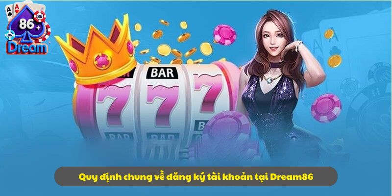 Quy định chung về đăng ký tài khoản tại Dream86